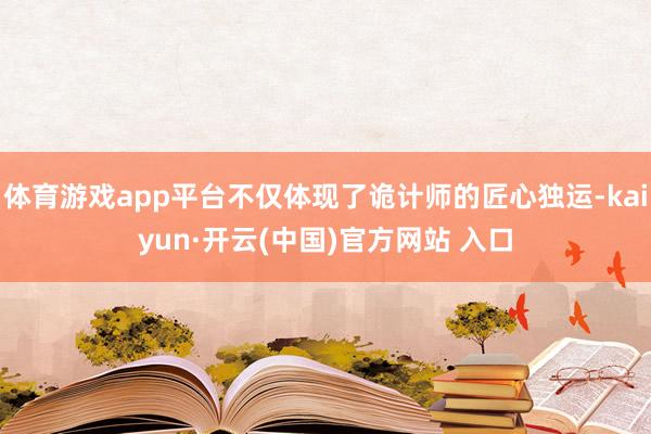 体育游戏app平台不仅体现了诡计师的匠心独运-kaiyun·开云(中国)官方网站 入口